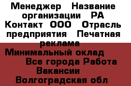 Менеджер › Название организации ­ РА Контакт, ООО › Отрасль предприятия ­ Печатная реклама › Минимальный оклад ­ 20 000 - Все города Работа » Вакансии   . Волгоградская обл.